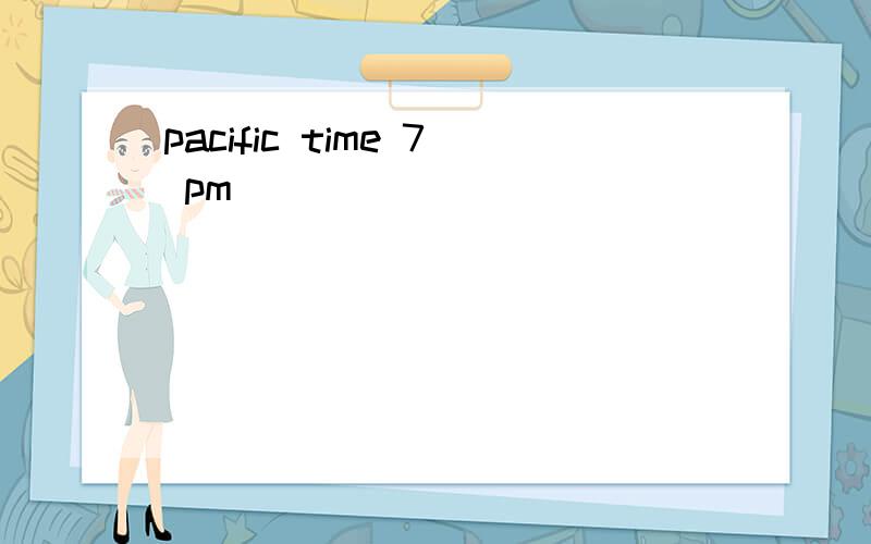 pacific time 7 pm