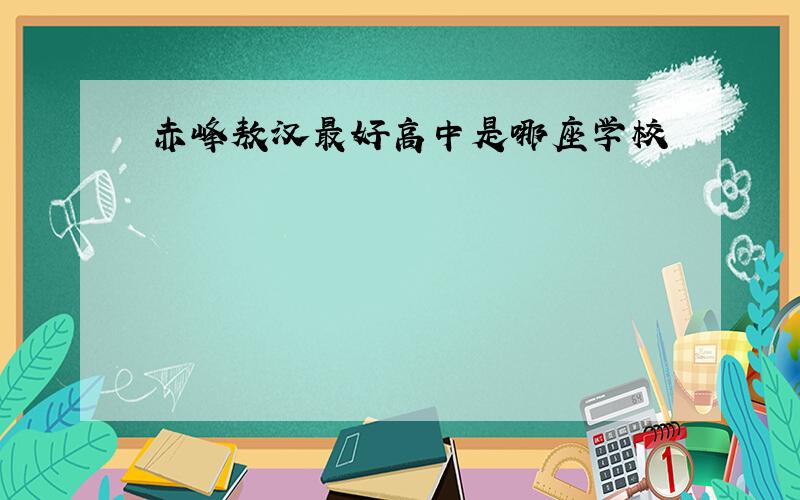 赤峰敖汉最好高中是哪座学校