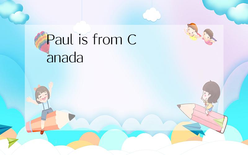 Paul is from Canada