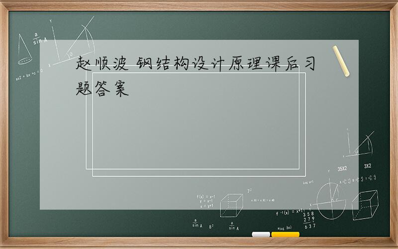 赵顺波 钢结构设计原理课后习题答案