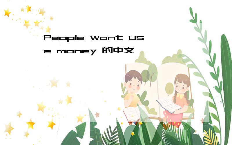 People wont use money 的中文