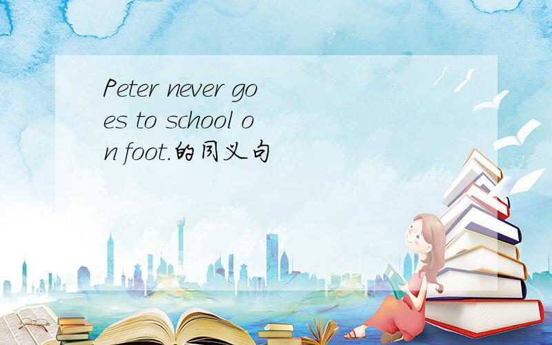 Peter never goes to school on foot.的同义句