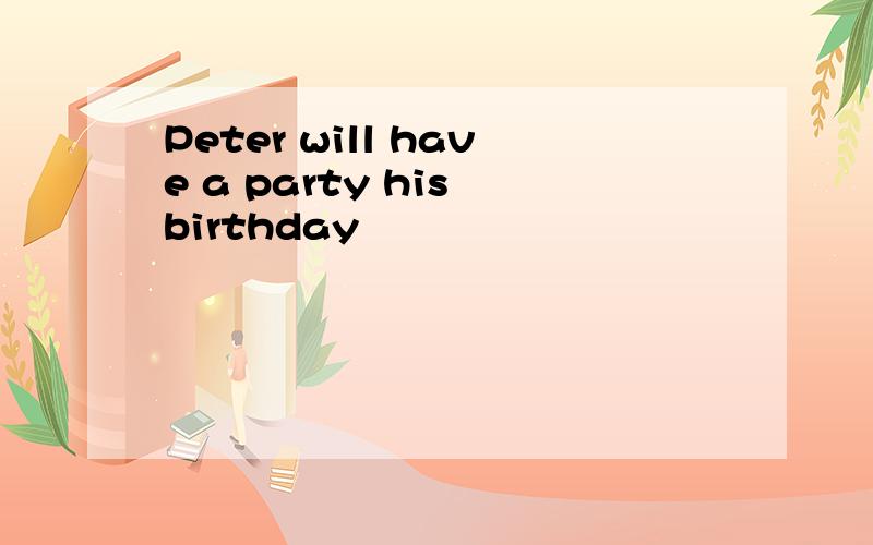 Peter will have a party his birthday