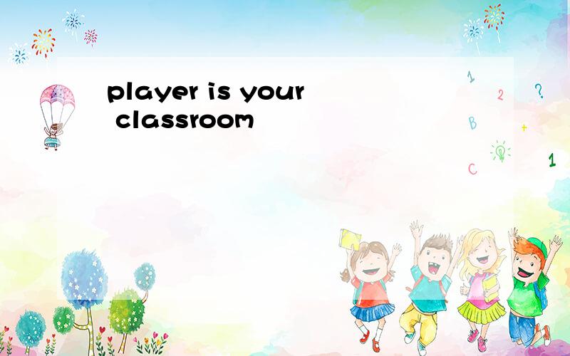 player is your classroom