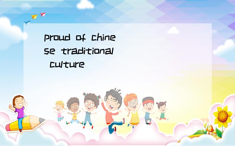 proud of chinese traditional culture