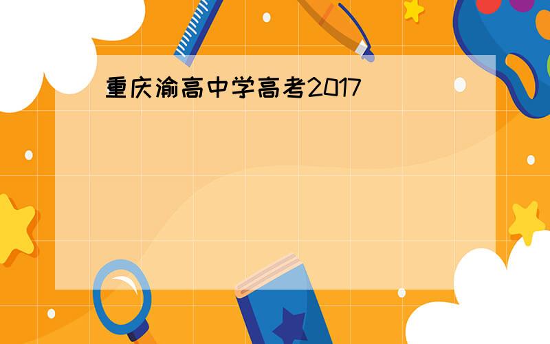 重庆渝高中学高考2017
