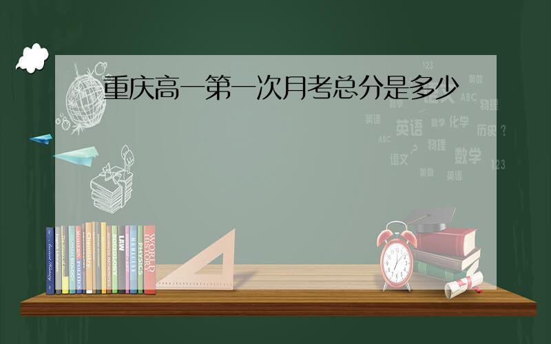 重庆高一第一次月考总分是多少