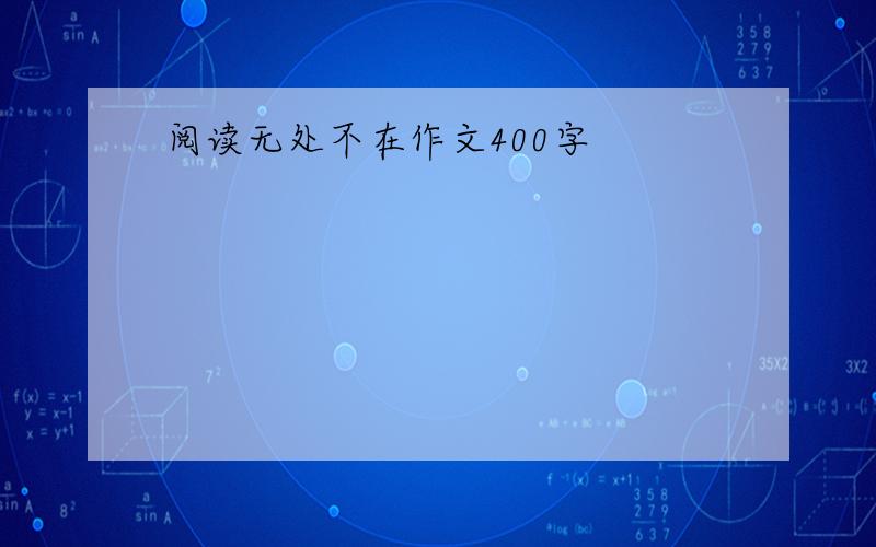 阅读无处不在作文400字