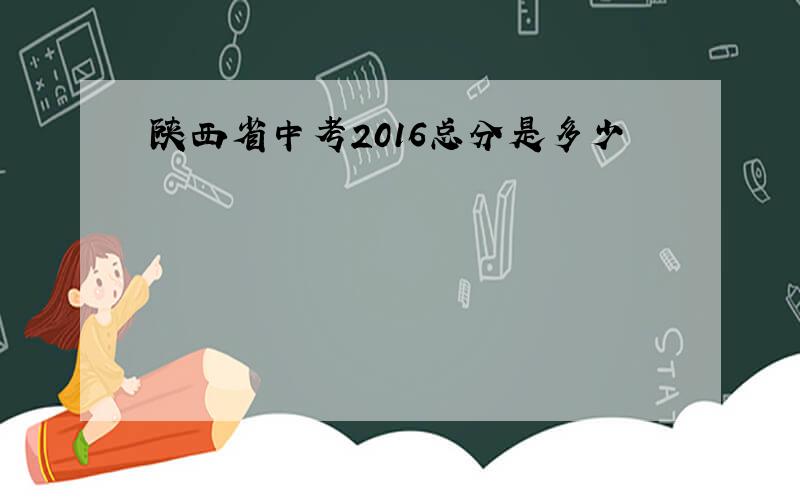 陕西省中考2016总分是多少