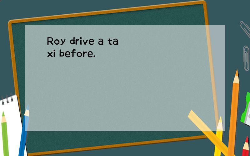 Roy drive a taxi before.
