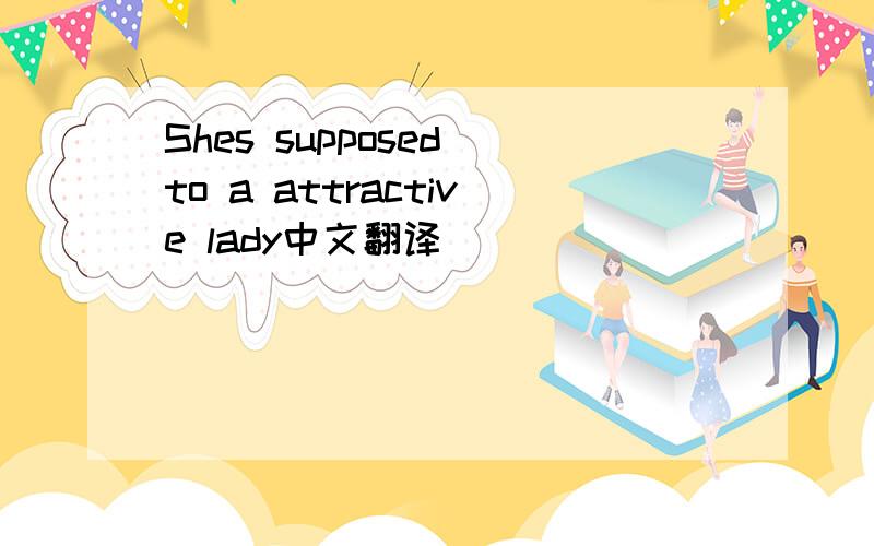 Shes supposed to a attractive lady中文翻译