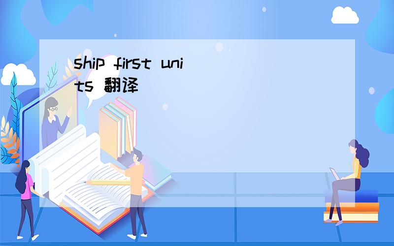 ship first units 翻译