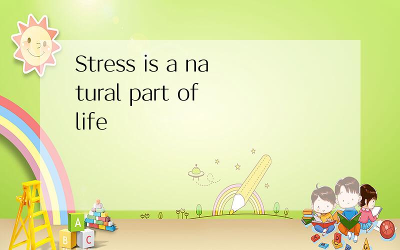 Stress is a natural part of life
