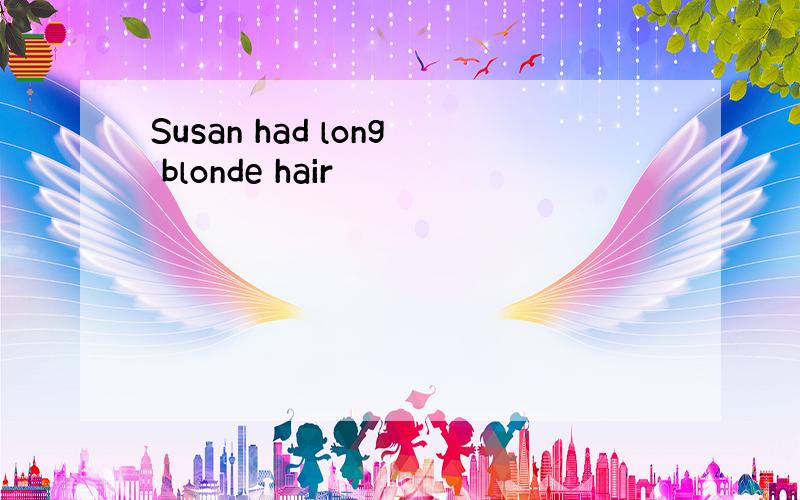 Susan had long blonde hair