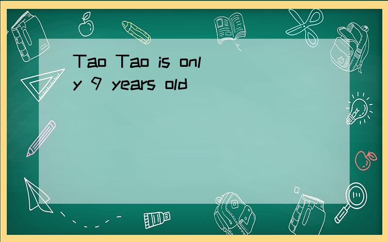 Tao Tao is only 9 years old