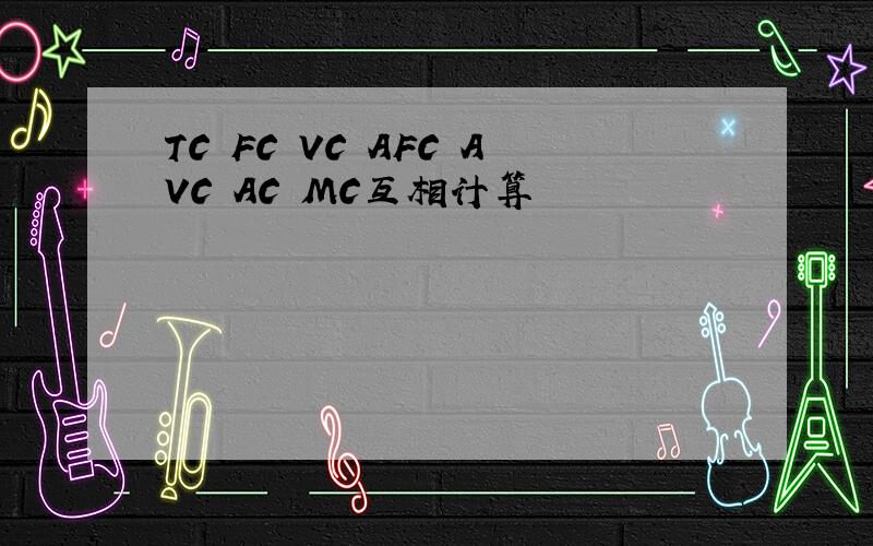 TC FC VC AFC AVC AC MC互相计算