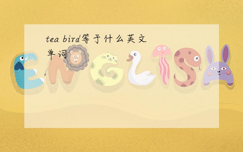 tea bird等于什么英文单词