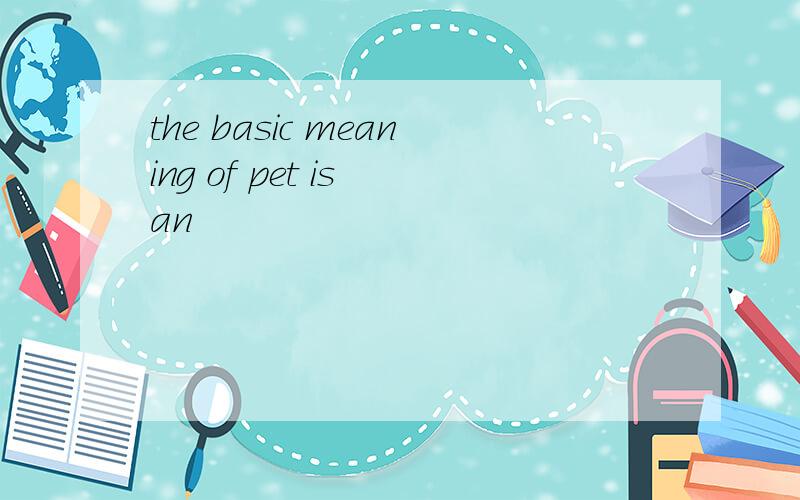 the basic meaning of pet is an