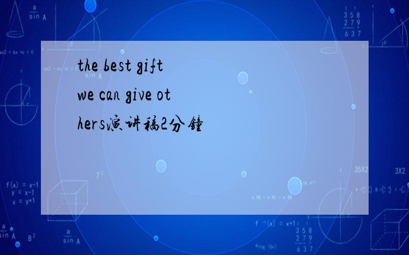 the best gift we can give others演讲稿2分钟
