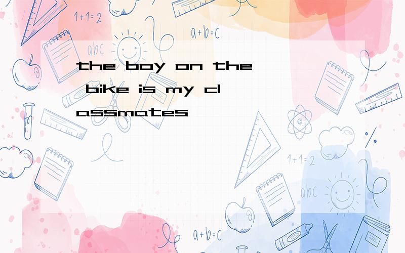 the boy on the bike is my classmates
