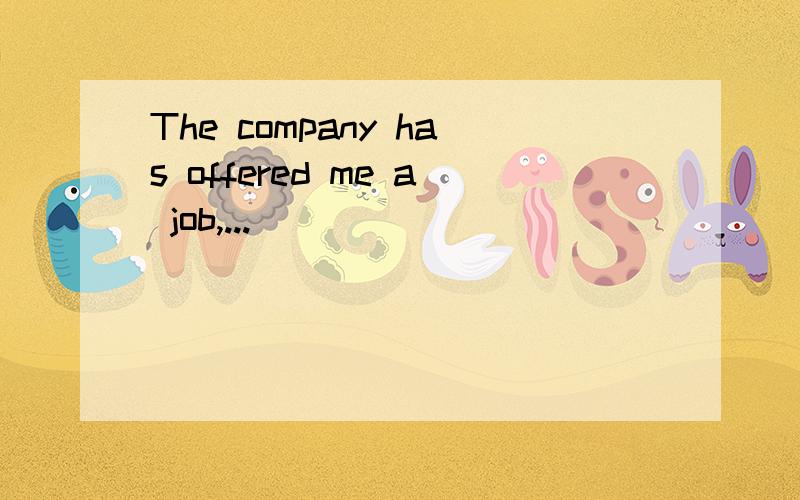 The company has offered me a job,...