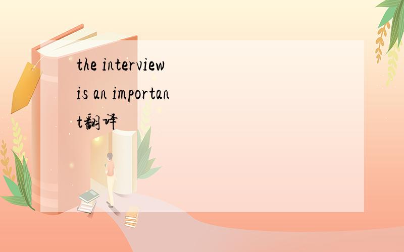 the interview is an important翻译
