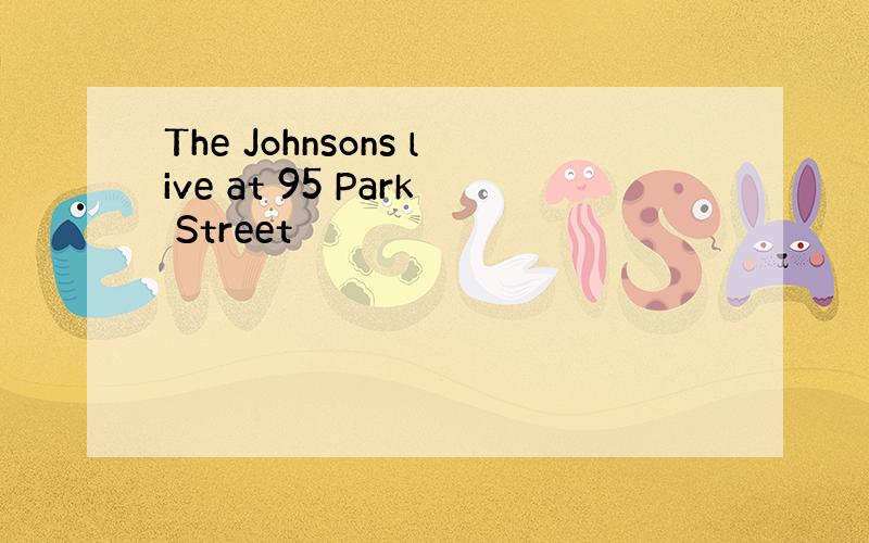 The Johnsons live at 95 Park Street