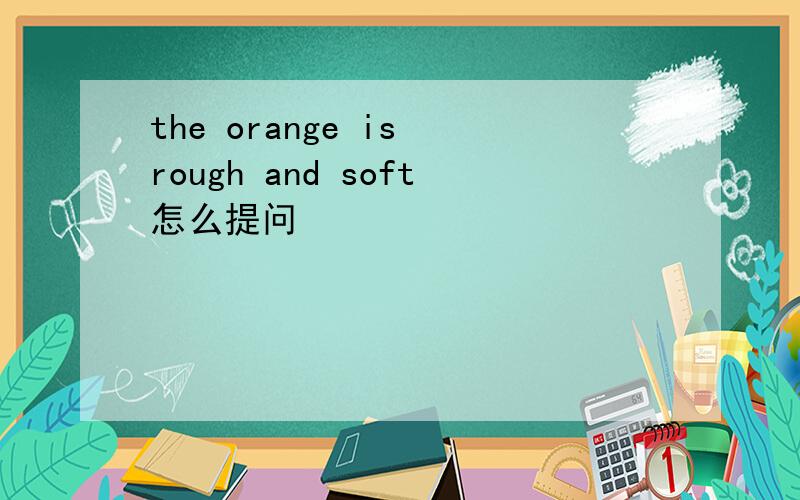 the orange is rough and soft怎么提问