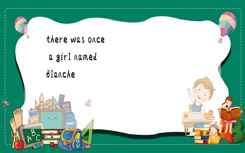 there was once a girl named Blanche