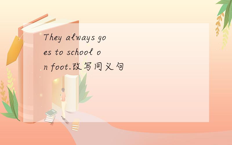 They always goes to school on foot.改写同义句