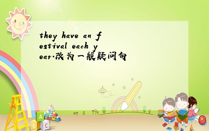 they have an festival each year.改为一般疑问句