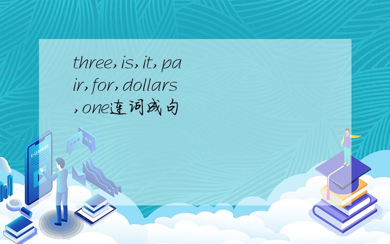 three,is,it,pair,for,dollars,one连词成句