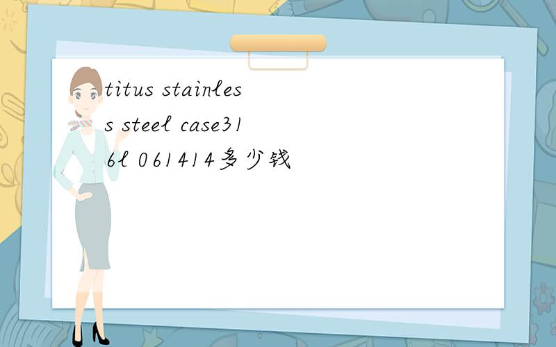 titus stainless steel case316l 061414多少钱