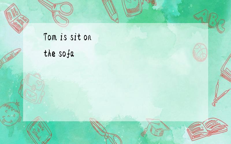 Tom is sit on the sofa