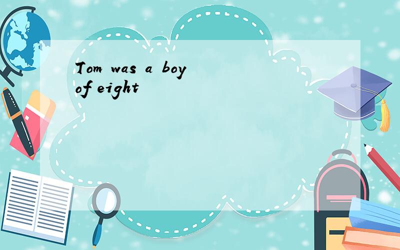 Tom was a boy of eight
