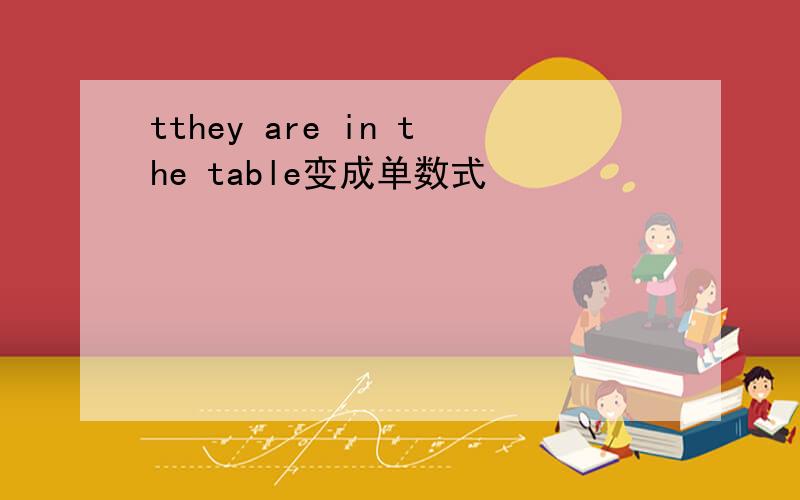 tthey are in the table变成单数式