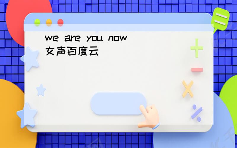 we are you now女声百度云