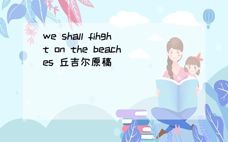we shall fihght on the beaches 丘吉尔原稿