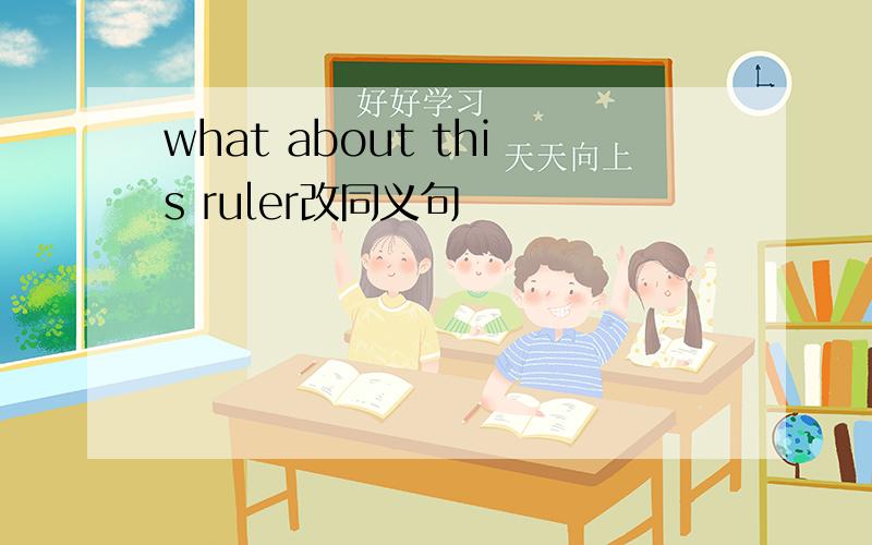 what about this ruler改同义句