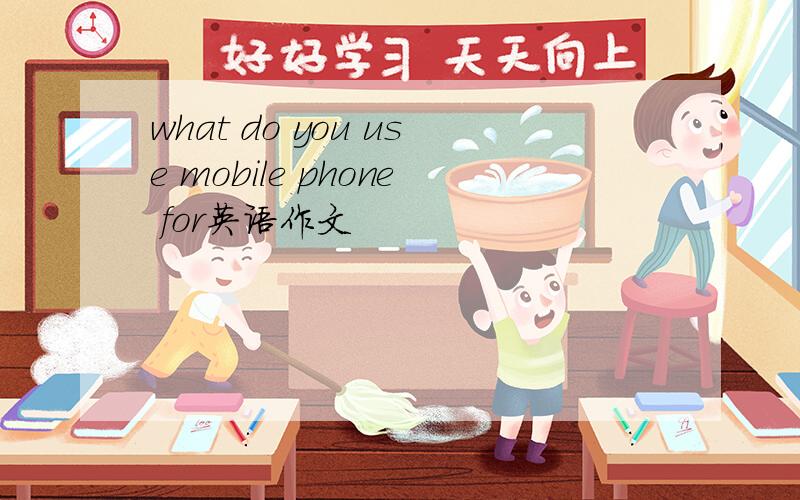what do you use mobile phone for英语作文