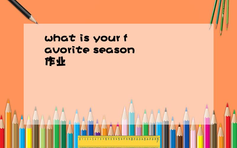 what is your favorite season作业