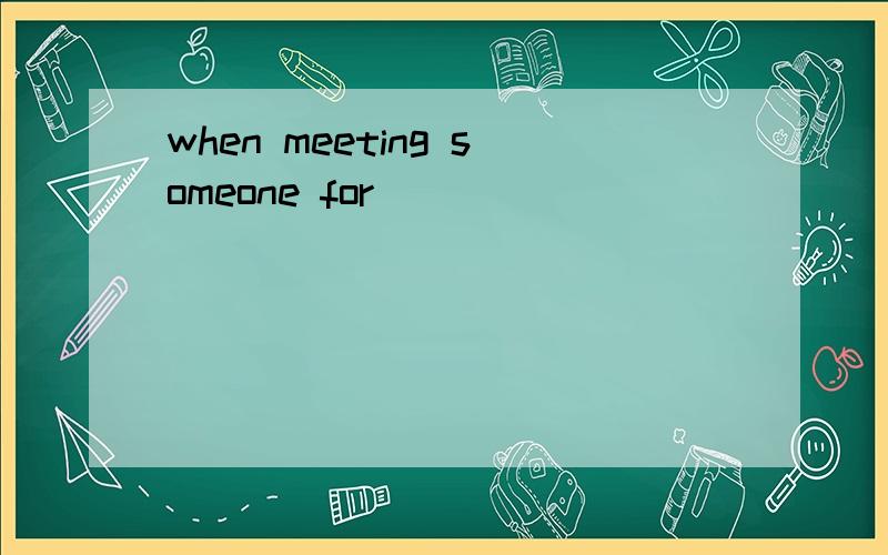 when meeting someone for