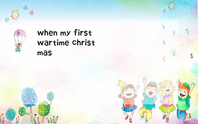 when my first wartime christmas