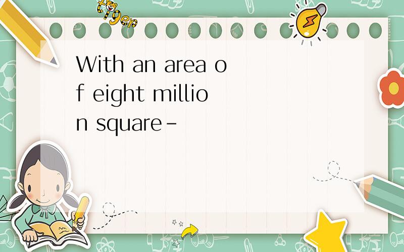 With an area of eight million square-