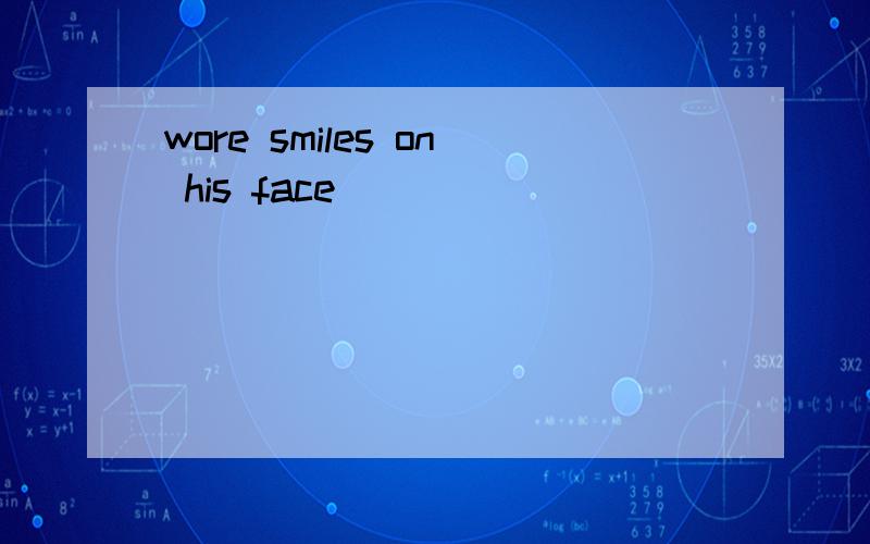 wore smiles on his face