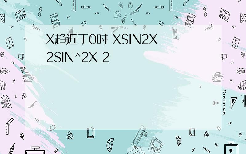 X趋近于0时 XSIN2X 2SIN^2X 2