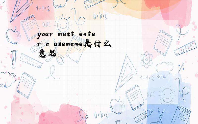 your must enter a usemame是什么意思