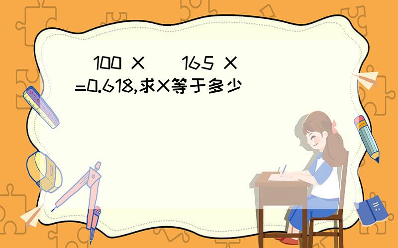 (100 X)(165 X)=0.618,求X等于多少