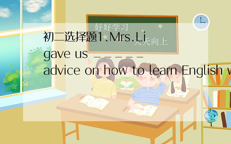 初二选择题1.Mrs.Li gave us _____ advice on how to learn English w