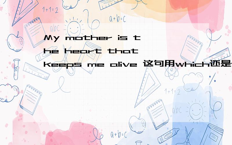 My mother is the heart that keeps me alive 这句用which还是that适合呢